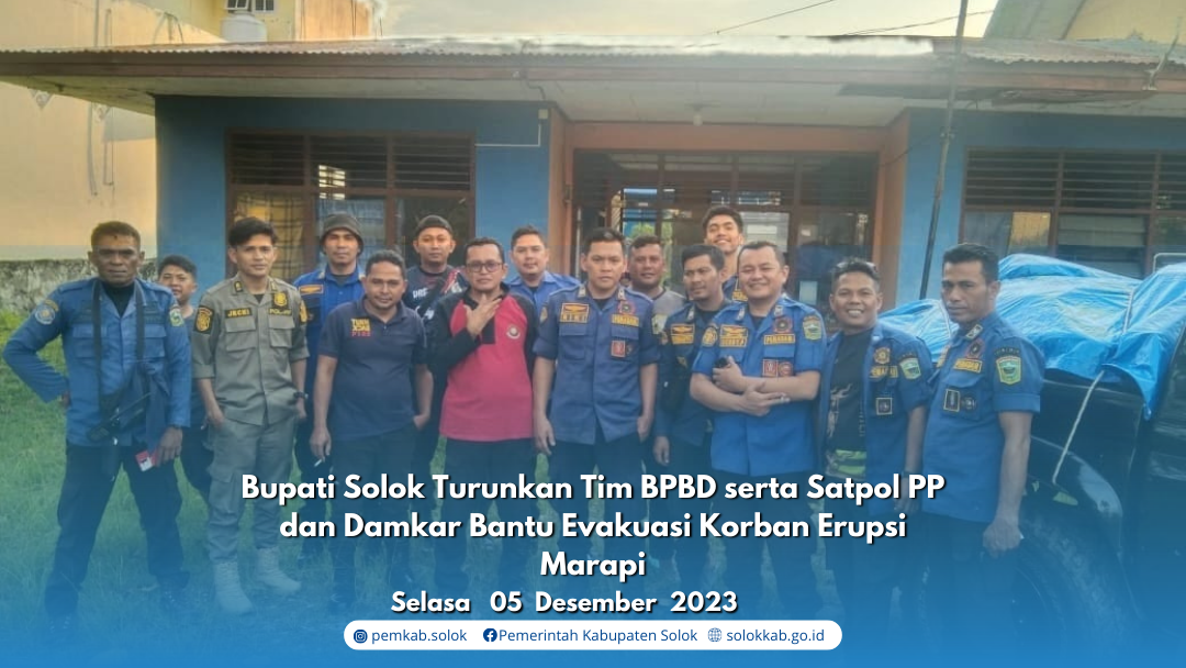 Bupati Solok Turunkan Tim BPBD serta Satpol PP dan Damkar Bantu Evakuasi Korban Erupsi Marapi