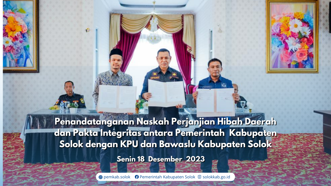 Penandatanganan Naskah Perjanjian Hibah Daerah dan Pakta Integritas antara Pemerintah  Kabupaten Solok dengan KPU dan Bawaslu Kabupaten Solok